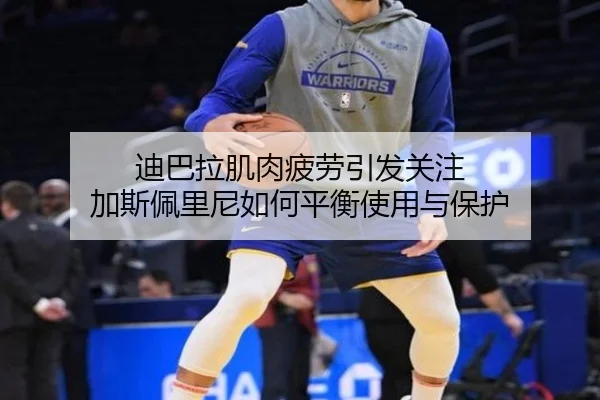 迪巴拉肌肉疲劳引发关注 加斯佩里尼如何平衡使用与保护