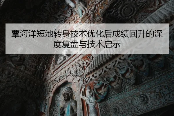 覃海洋短池转身技术优化后成绩回升的深度复盘与技术启示