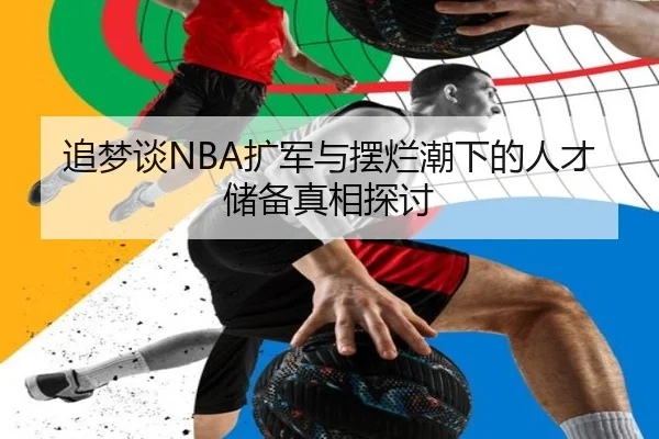 追梦谈NBA扩军与摆烂潮下的人才储备真相探讨